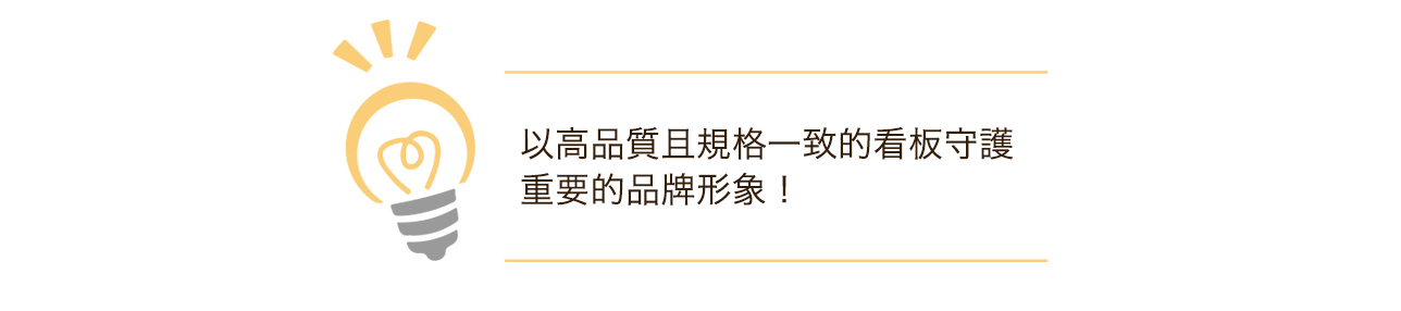 以高品質且規格一致的看板守護重要的品牌形象！